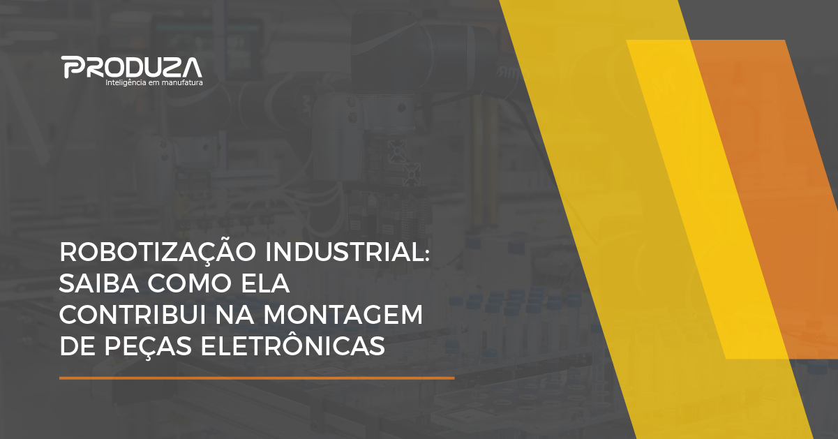 Robotiza O Industrial Saiba Como Ela Contribui Na Montagem De Pe As Eletr Nicas